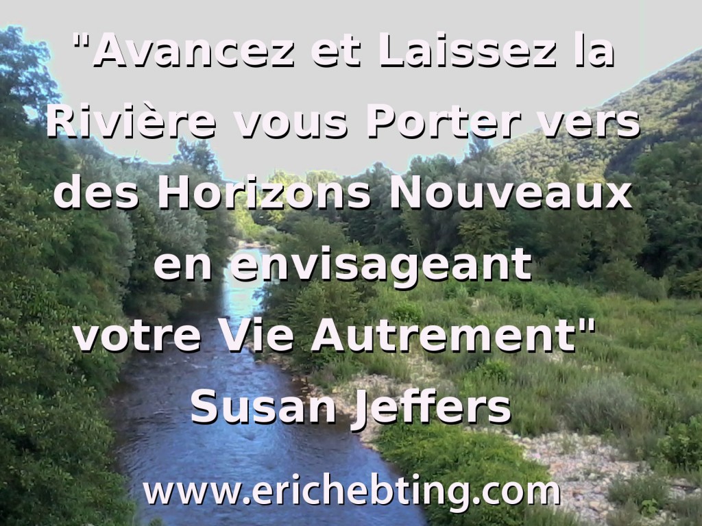 Avancez et Laissez la Rivière vous Porter vers des Horizons Nouveaux en envisageant votre Vie Autrement - Susan Jeffers